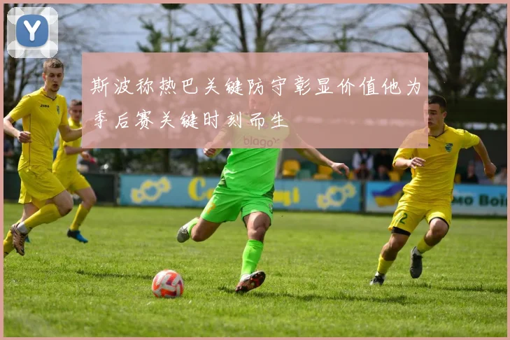 斯波称热巴关键防守彰显价值他为季后赛关键时刻而生