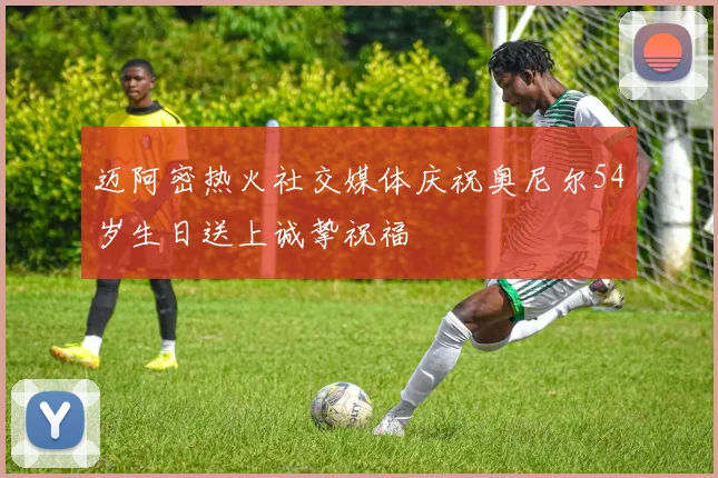 迈阿密热火社交媒体庆祝奥尼尔54岁生日送上诚挚祝福